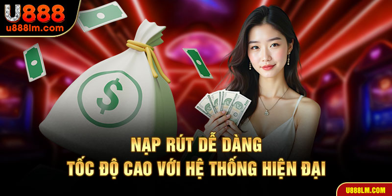 Hệ thống nạp rút tiền siêu tốc tại nhà cái U888