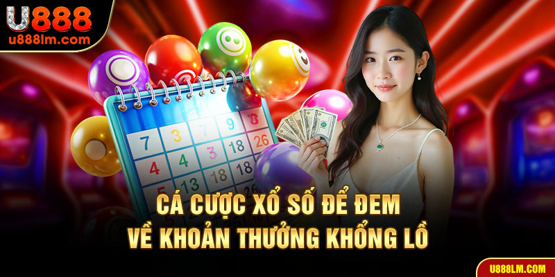 Tham gia sảnh xổ số trực tuyến nhận thưởng cực lớn cùng U888