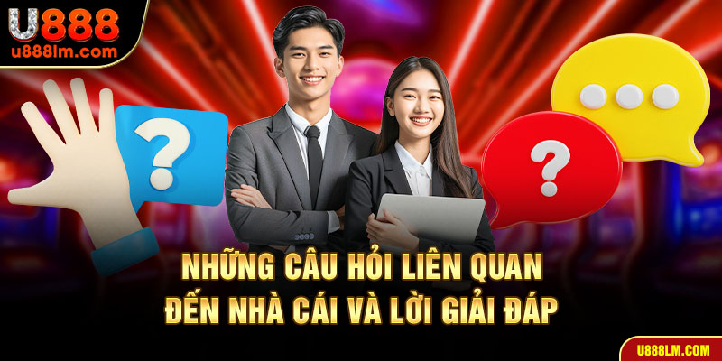 Giải đáp thắc mắc thường gặp tại nhà cái U888